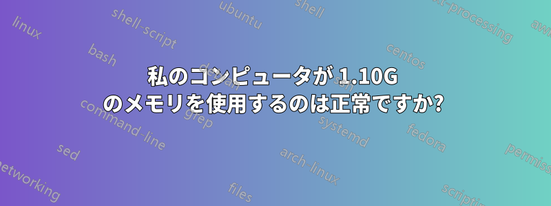 私のコンピュータが 1.10G のメモリを使用するのは正常ですか?