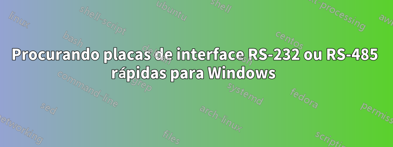 Procurando placas de interface RS-232 ou RS-485 rápidas para Windows 