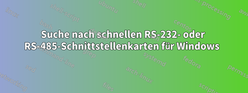 Suche nach schnellen RS-232- oder RS-485-Schnittstellenkarten für Windows 