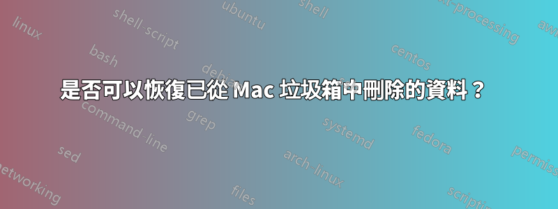 是否可以恢復已從 Mac 垃圾箱中刪除的資料？ 