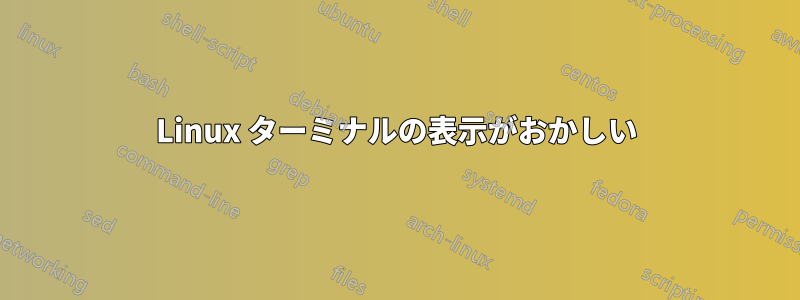 Linux ターミナルの表示がおかしい