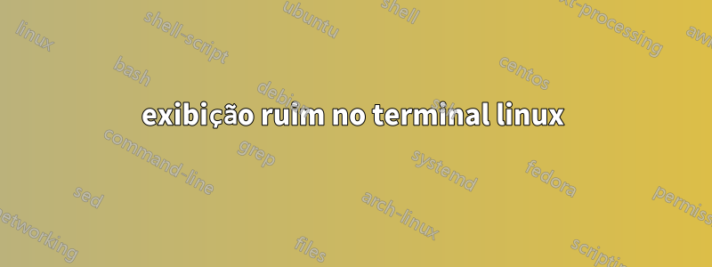 exibição ruim no terminal linux