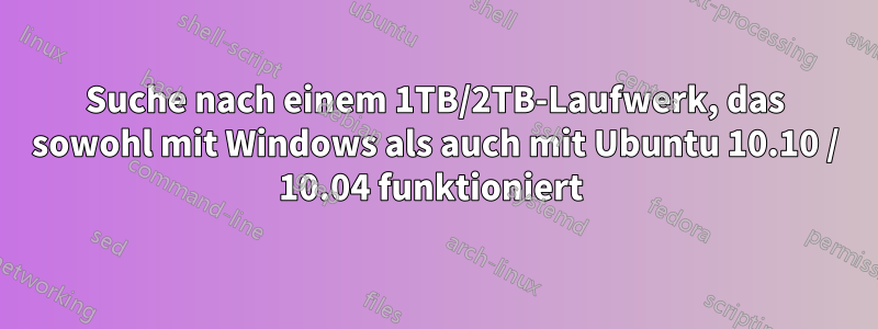 Suche nach einem 1TB/2TB-Laufwerk, das sowohl mit Windows als auch mit Ubuntu 10.10 / 10.04 funktioniert 