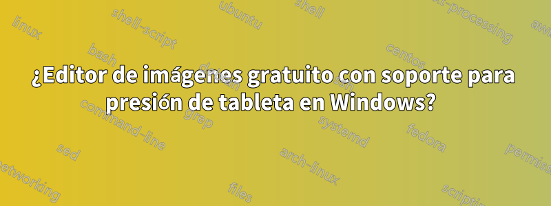 ¿Editor de imágenes gratuito con soporte para presión de tableta en Windows? 