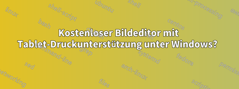 Kostenloser Bildeditor mit Tablet-Druckunterstützung unter Windows? 