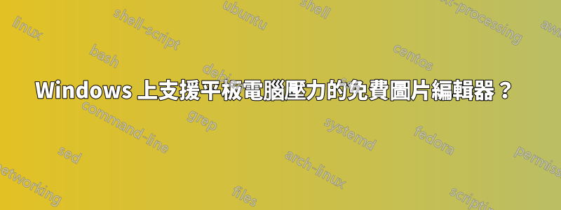 Windows 上支援平板電腦壓力的免費圖片編輯器？ 