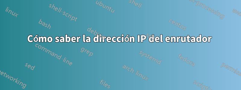 Cómo saber la dirección IP del enrutador