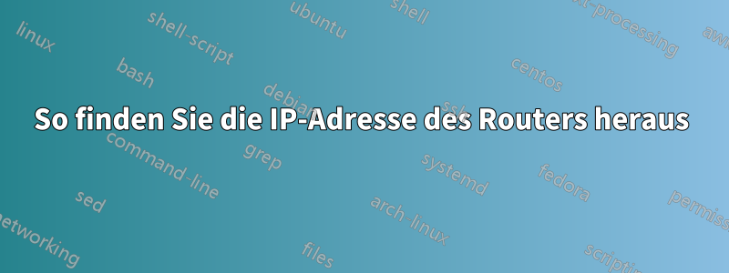 So finden Sie die IP-Adresse des Routers heraus