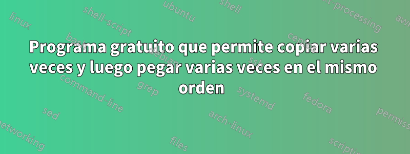 Programa gratuito que permite copiar varias veces y luego pegar varias veces en el mismo orden 