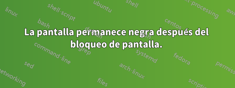 La pantalla permanece negra después del bloqueo de pantalla.