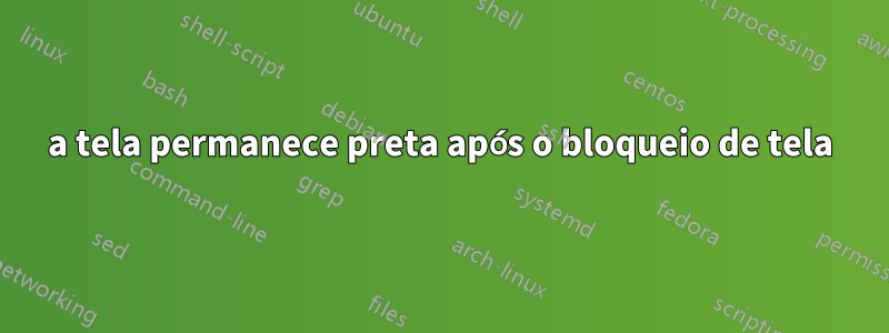 a tela permanece preta após o bloqueio de tela