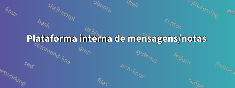 Plataforma interna de mensagens/notas