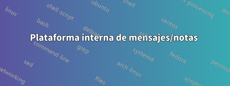 Plataforma interna de mensajes/notas