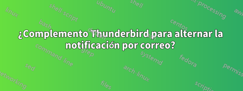 ¿Complemento Thunderbird para alternar la notificación por correo?