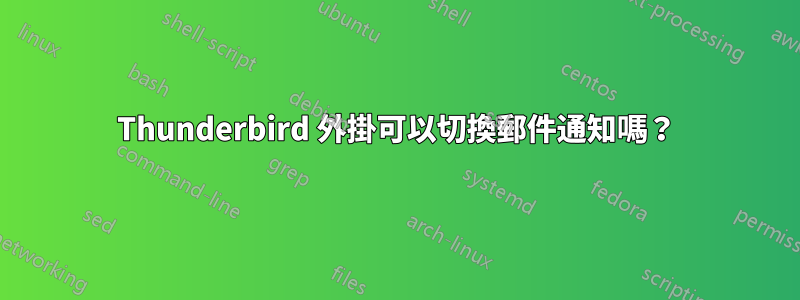 Thunderbird 外掛可以切換郵件通知嗎？