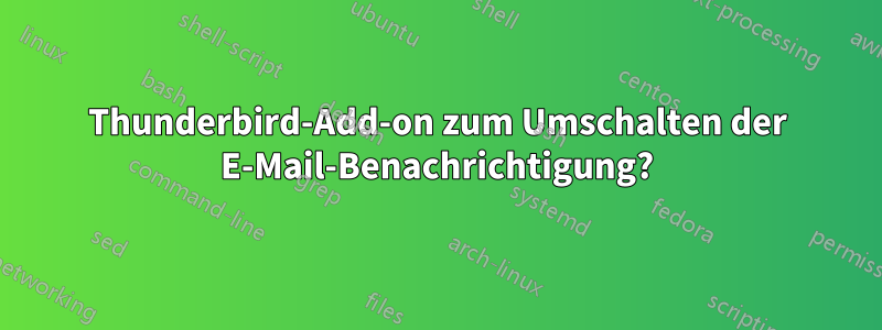 Thunderbird-Add-on zum Umschalten der E-Mail-Benachrichtigung?