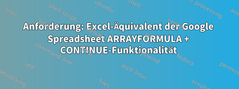 Anforderung: Excel-Äquivalent der Google Spreadsheet ARRAYFORMULA + CONTINUE-Funktionalität