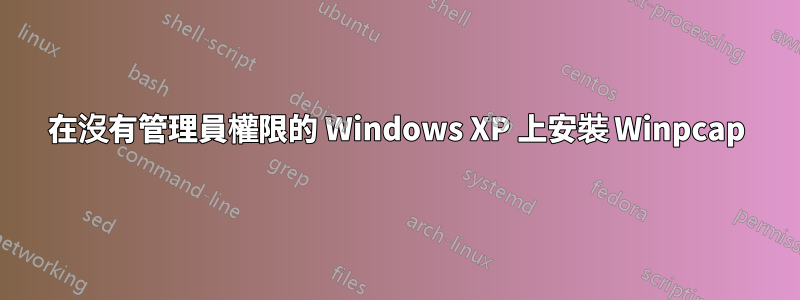 在沒有管理員權限的 Windows XP 上安裝 Winpcap