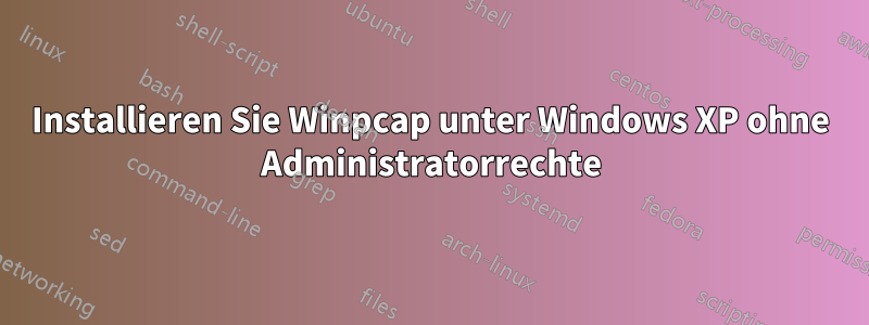 Installieren Sie Winpcap unter Windows XP ohne Administratorrechte