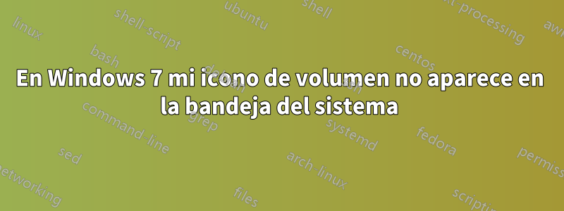 En Windows 7 mi icono de volumen no aparece en la bandeja del sistema