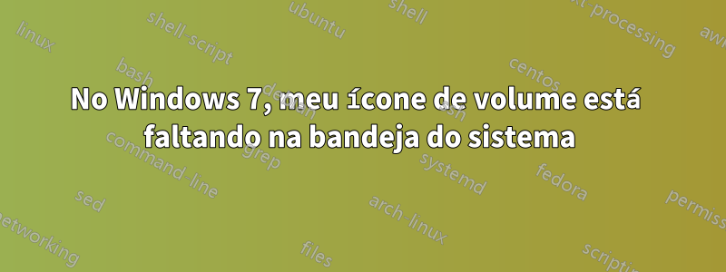 No Windows 7, meu ícone de volume está faltando na bandeja do sistema