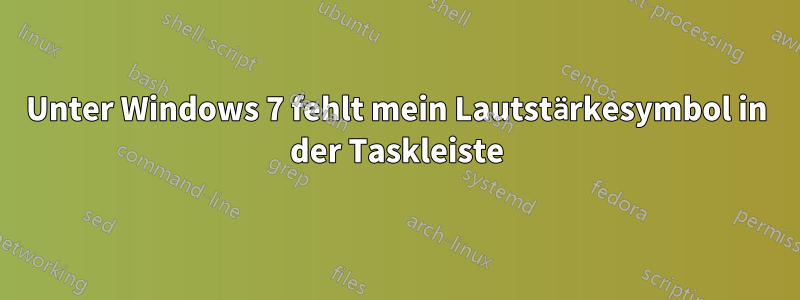 Unter Windows 7 fehlt mein Lautstärkesymbol in der Taskleiste