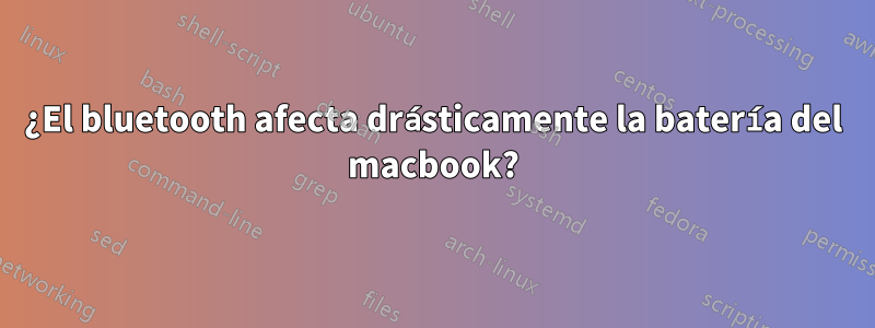 ¿El bluetooth afecta drásticamente la batería del macbook?