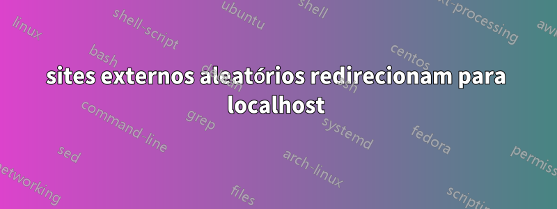 sites externos aleatórios redirecionam para localhost