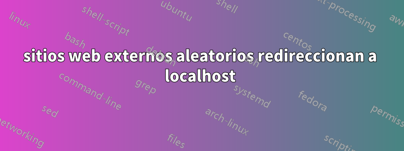 sitios web externos aleatorios redireccionan a localhost