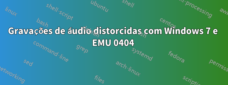 Gravações de áudio distorcidas com Windows 7 e EMU 0404