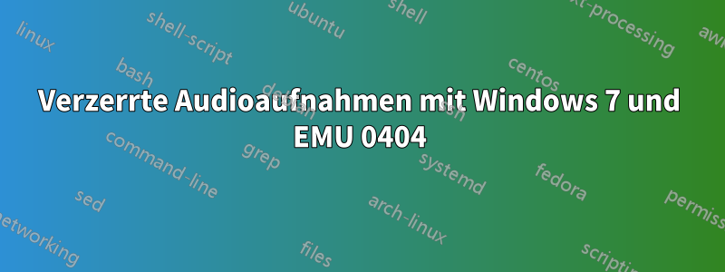 Verzerrte Audioaufnahmen mit Windows 7 und EMU 0404