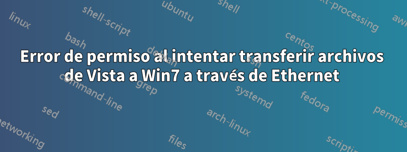 Error de permiso al intentar transferir archivos de Vista a Win7 a través de Ethernet