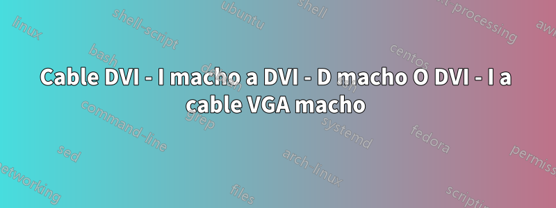 Cable DVI - I macho a DVI - D macho O DVI - I a cable VGA macho