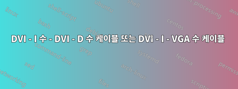 DVI - I 수 - DVI - D 수 케이블 또는 DVI - I - VGA 수 케이블