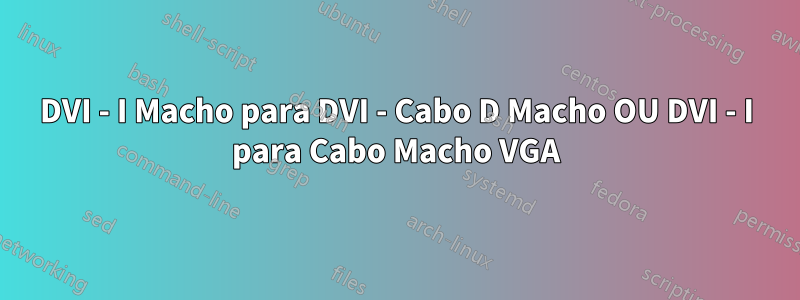 DVI - I Macho para DVI - Cabo D Macho OU DVI - I para Cabo Macho VGA