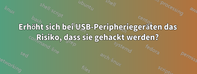 Erhöht sich bei USB-Peripheriegeräten das Risiko, dass sie gehackt werden?