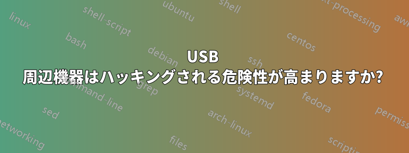 USB 周辺機器はハッキングされる危険性が高まりますか?