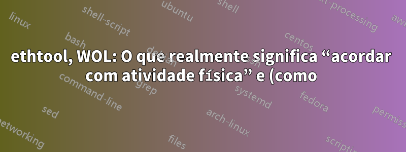 ethtool, WOL: O que realmente significa “acordar com atividade física” e (como) posso usá-lo?