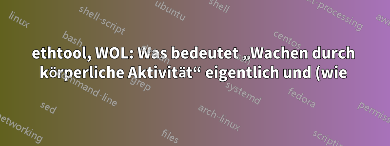 ethtool, WOL: Was bedeutet „Wachen durch körperliche Aktivität“ eigentlich und (wie) kann ich es verwenden?
