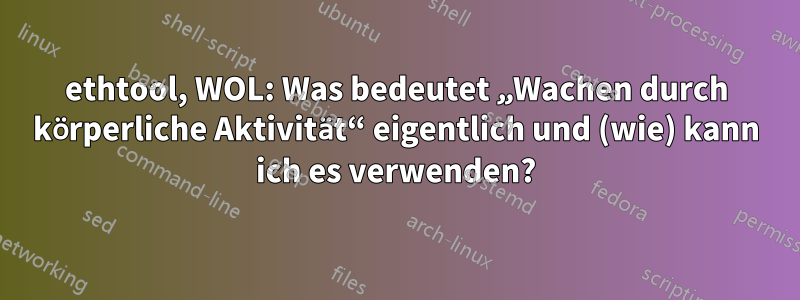 ethtool, WOL: Was bedeutet „Wachen durch körperliche Aktivität“ eigentlich und (wie) kann ich es verwenden?