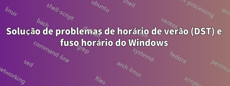 Solução de problemas de horário de verão (DST) e fuso horário do Windows