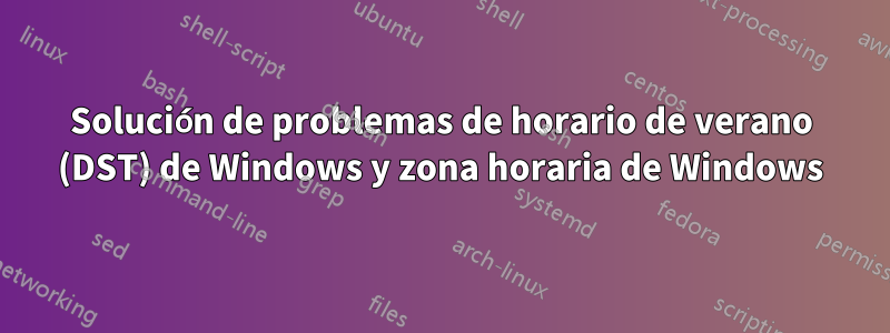 Solución de problemas de horario de verano (DST) de Windows y zona horaria de Windows