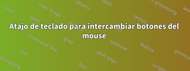 Atajo de teclado para intercambiar botones del mouse