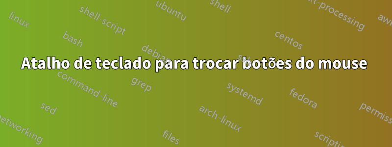 Atalho de teclado para trocar botões do mouse