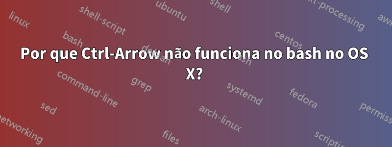 Por que Ctrl-Arrow não funciona no bash no OS X?