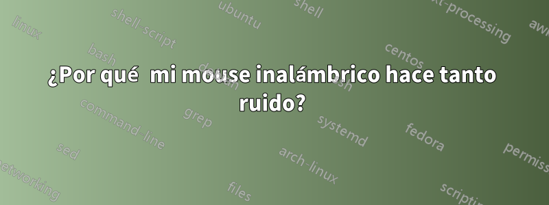 ¿Por qué mi mouse inalámbrico hace tanto ruido?