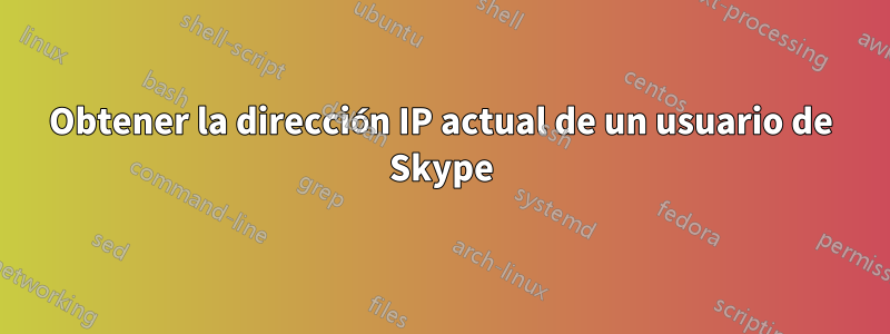 Obtener la dirección IP actual de un usuario de Skype