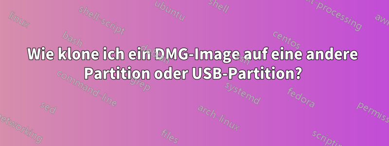Wie klone ich ein DMG-Image auf eine andere Partition oder USB-Partition?