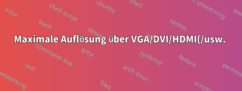 Maximale Auflösung über VGA/DVI/HDMI(/usw.)?
