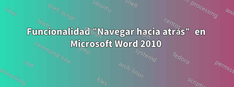 Funcionalidad "Navegar hacia atrás" en Microsoft Word 2010